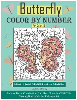 Butterfly Color By Number For Kids 4-8: Improve Focus, Coordination, And Have Hours Fun With This Coloring Book Made For Kids Ages 4-8 by Publishing, Infinite