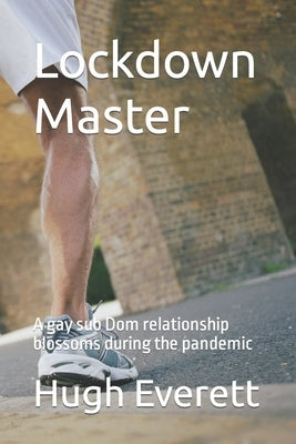 Lockdown Master: A gay sub Dom relationship blossoms during the pandemic by Everett, Hugh