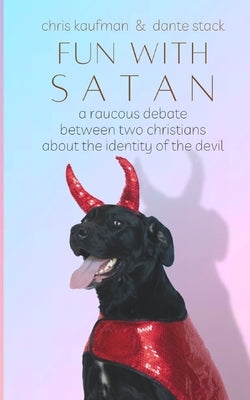 Fun with Satan: A Raucous Debate About the Devil's Identity by Stack, Dante