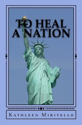 To Heal a Nation: 52 Weeks of Meditation to Heal Our Nation and Ourselves by Miritello, Kathleen