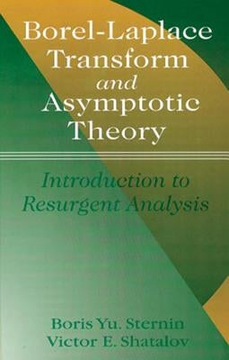 Borel-Laplace Transform and Asymptotic Theory: Introduction to Resurgent Analysis by Sternin, Boris Yu
