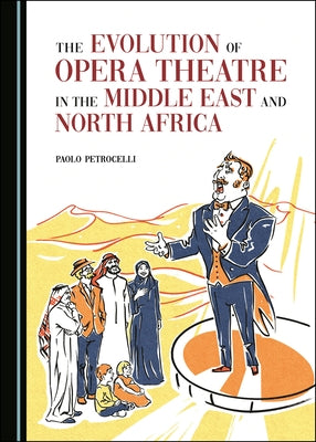 The Evolution of Opera Theatre in the Middle East and North Africa by Petrocelli, Paolo