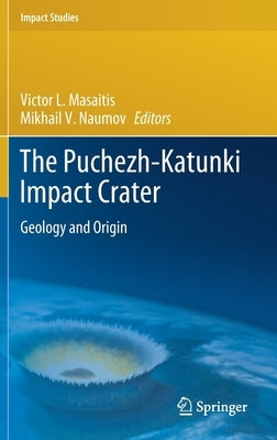 The Puchezh-Katunki Impact Crater: Geology and Origin by Masaitis, Victor L.