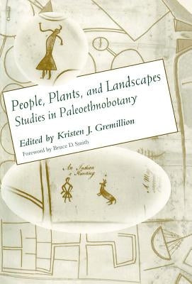 People, Plants, and Landscapes: Studies in Paleoethnobotany by Gremillion, Kristen J.