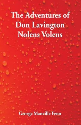 The Adventures of Don Lavington Nolens Volens by Fenn, George Manville