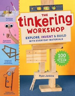 The Tinkering Workshop: Explore, Invent & Build with Everyday Materials; 100 Hands-On Steam Projects by Jenkins, Ryan