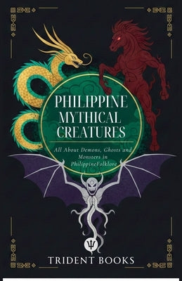 Philippine Mythical Creatures: All About Demons, Ghosts and Monsters in Philippine Folklore by Books, Trident