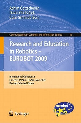 Research and Education in Robotics - Eurobot 2009: International Conference, La Ferté-Bernard, France, May 21-23, 2009. Revised Selected Papers by Gottscheber, Achim