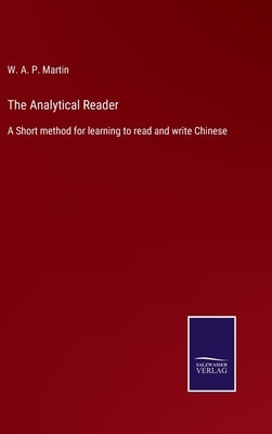 The Analytical Reader: A Short method for learning to read and write Chinese by Martin, W. A. P.