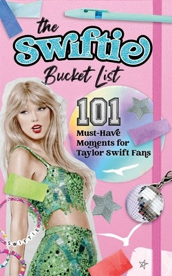 Swiftie Bucket List: 101 Must-Have Moments for Taylor Swift Fans by August, Allie