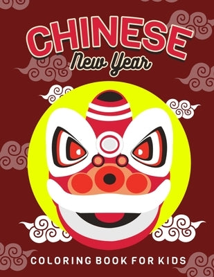 Chinese New Year: Children's Lunar New Year, Happy Chinese New Year Coloring Book for Kids. Fun Dragon, Firecracker and Red Envelope Col by Busy Bee Coloring