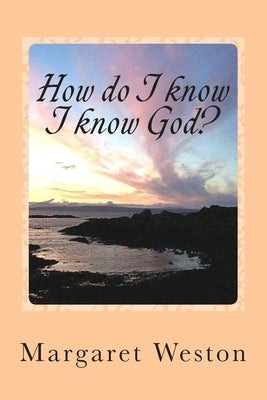 How do I know I know God? by Weston, Lawrie
