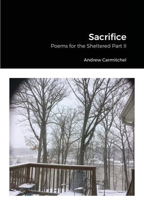 Sacrifice: Poems for the Sheltered Part II by Carmitchel, Andrew