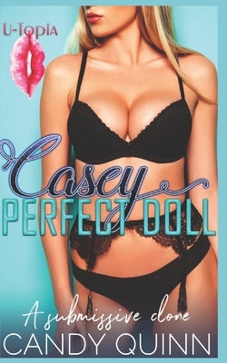 Perfect Doll: Casey: A Submissive Clone by Quinn, Candy