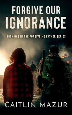 Forgive Our Ignorance by Mazur, Caitlin