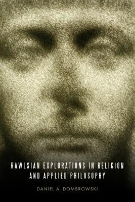 Rawlsian Explorations in Religion and Applied Philosophy by Dombrowski, Daniel A.