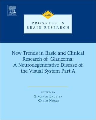 New Trends in Basic and Clinical Research of Glaucoma: A Neurodegenerative Disease of the Visual System Part a: Volume 220 by Bagetta, Giacinto