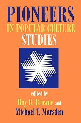 Pioneers in Popular Culture Studies by Browne, Ray B.