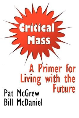 Critical Mass: A Primer for Living with the Future by McGrew, Pat