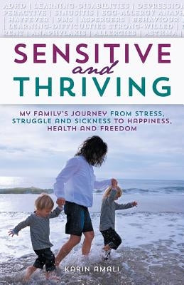 Sensitive and Thriving: My Family's Journey from Stress, Struggle, and Sickness to Happiness, Health, and Freedom by Amali, Karin