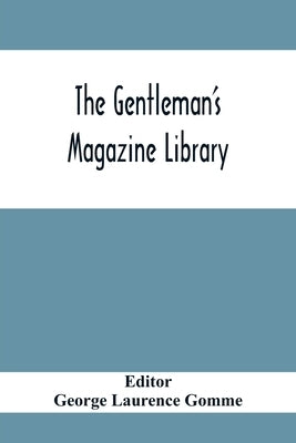 The Gentleman'S Magazine Library: Being A Classified Collection Of The Chief Contents Of The Gentleman'S Magazine From 1731 To 1868 by Laurence Gomme, George