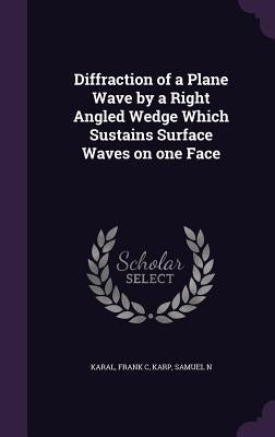 Diffraction of a Plane Wave by a Right Angled Wedge Which Sustains Surface Waves on one Face by Karal, Frank C.