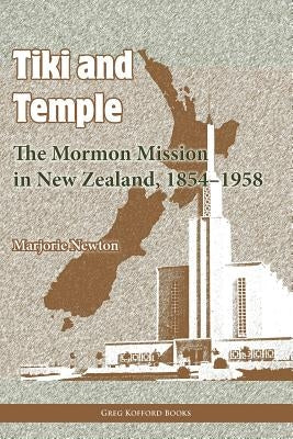 Tiki and Temple: The Mormon Mission in New Zealand, 1854-1958 by Newton, Marjorie