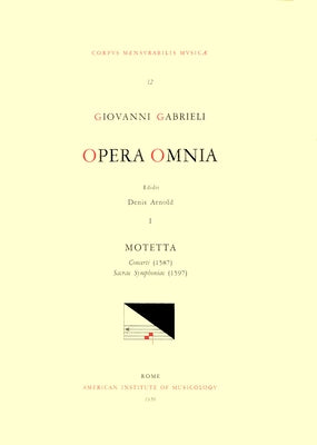 CMM 12a Giovanni Gabrieli (Ca. 1555-1612). Opera Omnia, Edited by Denis Arnold. Vol. I Motetta: 'Concerti' (1587), 'Sacrae Symphoniae' (1597), I: Volu by Arnold, Denis