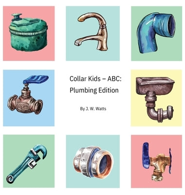 Collar Kids - ABC: Plumbing Edition by Watts, J. W.