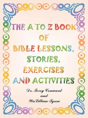 The A to Z Book of Bible Lessons, Stories, Exercises and Activities by Conward, Terry