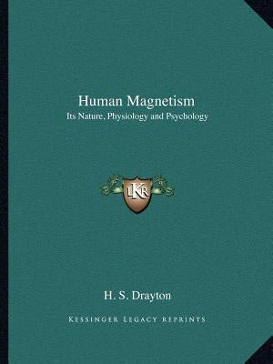 Human Magnetism: Its Nature, Physiology and Psychology by Drayton, H. S.