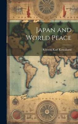 Japan and World Peace by Kawakami, Kiyoshi Karl