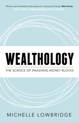 Wealthology: The Science of Smashing Money Blocks by Lowbridge, Michelle