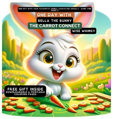 One Day With Bella the Bunny: The Carrot Connect by Whimsy, Wise
