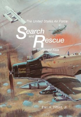 The United States Air Force Search and Rescue in Southeast Asia by Tilford, Earl H.