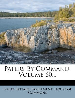 Papers by Command, Volume 60... by Great Britain Parliament House of Common
