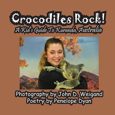 Crocodiles Rock! A Kid's Guide To Kuranda, Australia by Dyan, Penelope