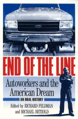 End of the Line: Autoworkers and the American Dream by Feldman, Richard