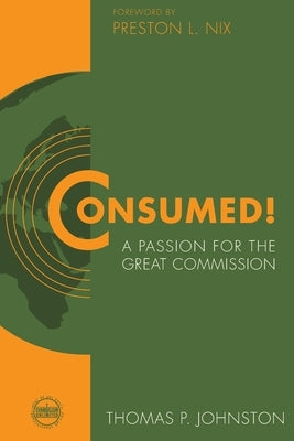 Consumed!--A Passion for the Great Commission by Johnston, Thomas P.