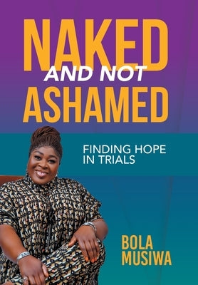 Naked and Not Ashamed Finding Hope in Trials by Musiwa, Bola