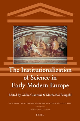 The Institutionalization of Science in Early Modern Europe by Feingold, Mordechai