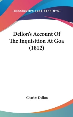 Dellon's Account Of The Inquisition At Goa (1812) by Dellon, Charles