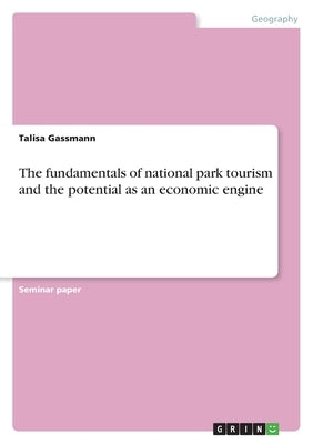 The fundamentals of national park tourism and the potential as an economic engine by Gassmann, Talisa