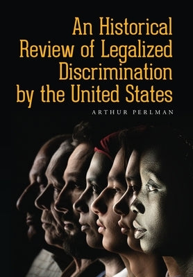 An Historical Review of Legalized Discrimination by the United States by Perlman, Arthur