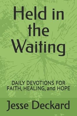 Held in the Waiting: DAILY DEVOTIONS FOR FAITH, HEALING, and HOPE by Deckard, Jesse James, Jr.