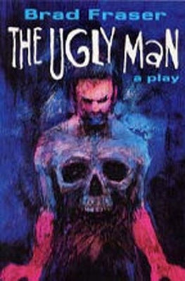 Ugly Man: A Play by Fraser, Brad