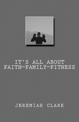 It's All About Faith, Family & Fitness by Clark, Stephanie L.