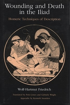 Wounding and Death in the 'Iliad': Homeric Techniques of Description by Friedrich, Wolf-Hartmut