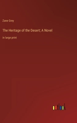 The Heritage of the Desert; A Novel: in large print by Grey, Zane
