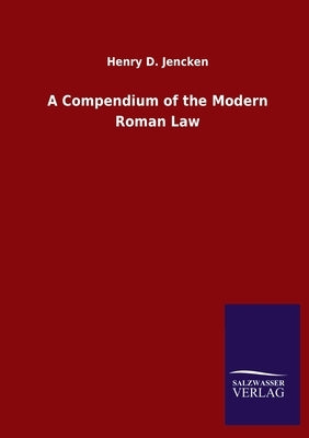 A Compendium of the Modern Roman Law by Jencken, Henry D.